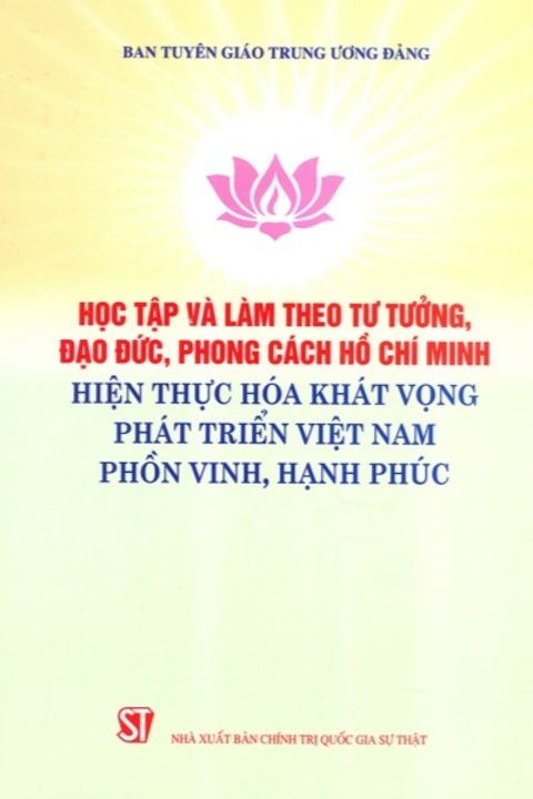 Học và làm theo tư tưởng, đạo đức, phong cách Hồ Chí Minh Hiện thực hóa khát vọng phát triển Việt Nam phồn vinh, hạnh phúc