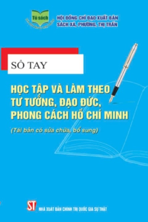 SỔ TAY HỌC TẬP VÀ LÀM THEO TƯ TƯỞNG, ĐẠO ĐỨC, PHONG CÁCH HỒ CHÍ MINH (Tái bản có sửa chữa, bổ sung)