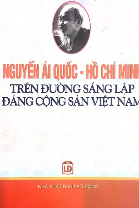 Nguyễn Ái Quốc – Hồ Chí Minh trên đường sáng lập Đảng Cộng sản Việt Nam