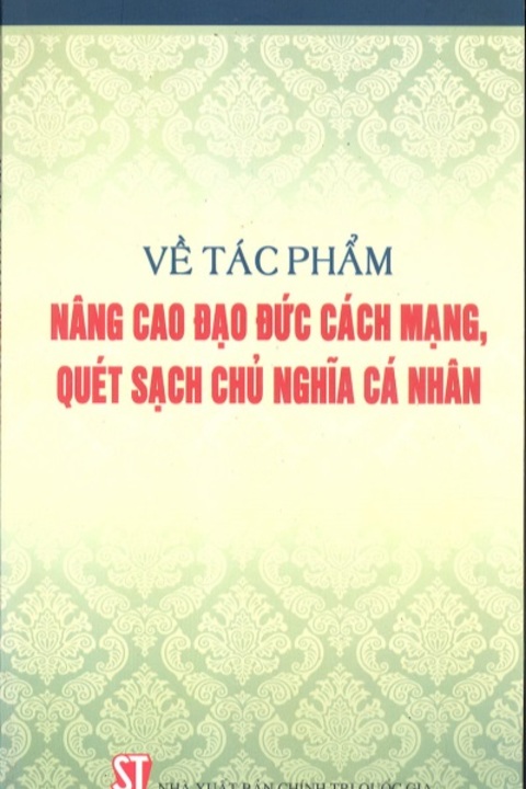 Về tác phẩm nâng cao đạo đức cách mạng, quét sạch chủ nghĩa cá nhân