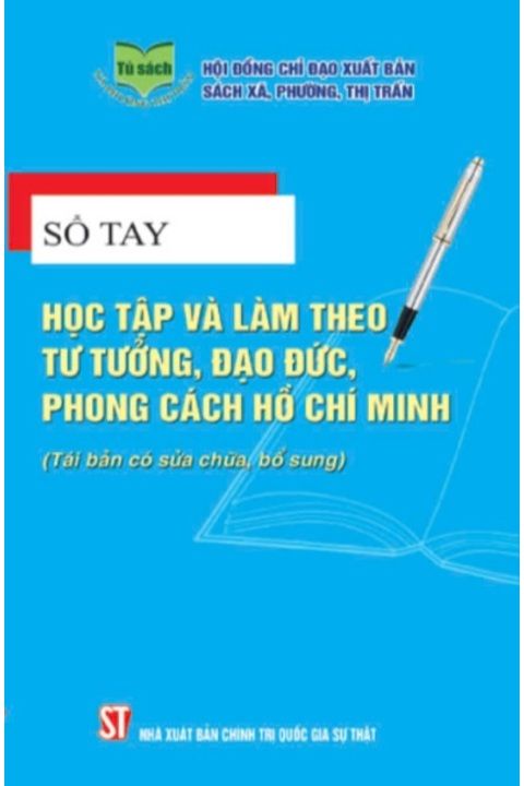 SỔ TAY HỌC TẬP VÀ LÀM THEO TƯ TƯỞNG, ĐẠO ĐỨC, PHONG CÁCH HỒ CHÍ MINH (Tái bản có sửa chữa, bổ sung)